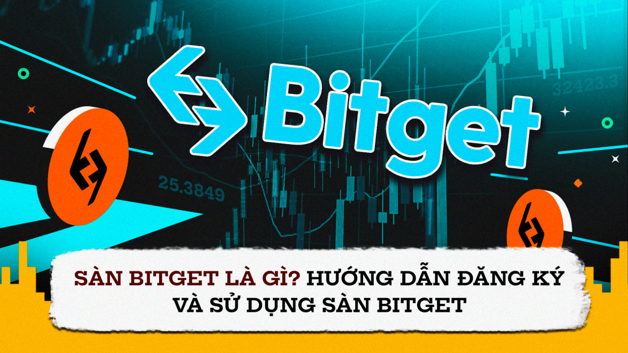 Sàn Bitget là gì? Hướng dẫn đăng ký và sử dụng sàn Bitget